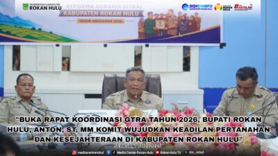 Buka Rakor GTRA 2026, Bupati Anton Komit Wujudkan Keadilan Pertanahan dan Kesejahteraan di Rokan Hulu