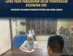 Lapas Pasir Pangarayan Gelar Pemeriksaan Kesehatan Gigi, Wujudkan Pelayanan Kesehatan Optimal bagi Warga Binaan